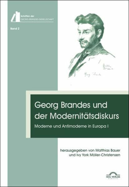 Georg Brandes und der Modernitätsdiskurs: Moderne und Antimoderne in Europa I: Schriften Der Georg Brandes Gesellschaft Bd. 2.