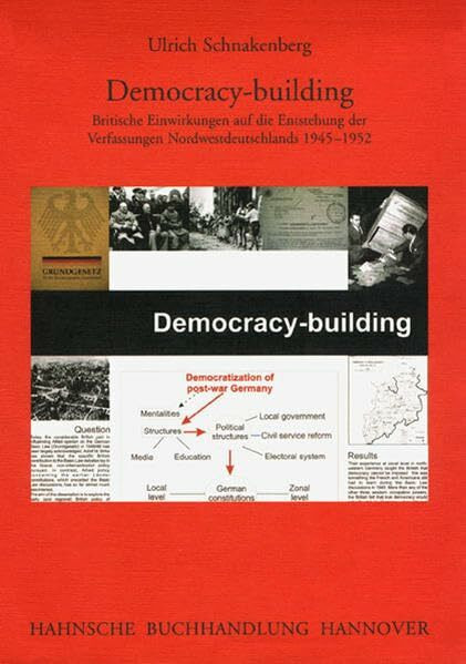 Democracy-building: Britische Einwirkungen auf die Entstehung der Verfassungen Nordwestdeutschlands 1945-1952 (Veröffentlichungen der Historischen Kommission für Niedersachsen und Bremen)