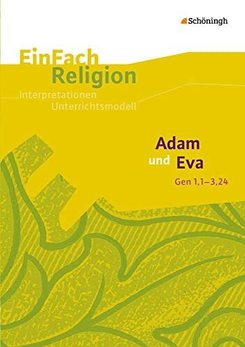 EinFach Religion: Adam und Eva (Gen 1,1-3,24) Jahrgangsstufen 10 - 13 (EinFach Religion: Unterrichtsbausteine Klassen 5 - 13) EinFach Religion: Adam und Eva (Gen 1,1-3,24) Jahrgangsstufen 10 - 13 (EinFach Religion: Unterrichtsbausteine Klassen 5 - 13)