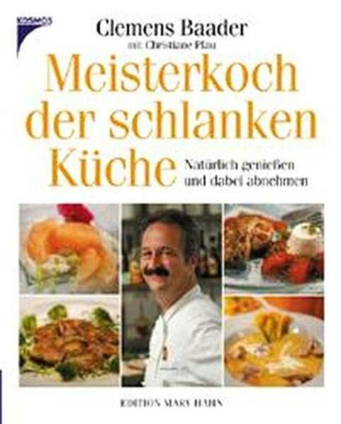 Meisterkoch der schlanken Küche: Natürlich genießen und dabei abnehmen