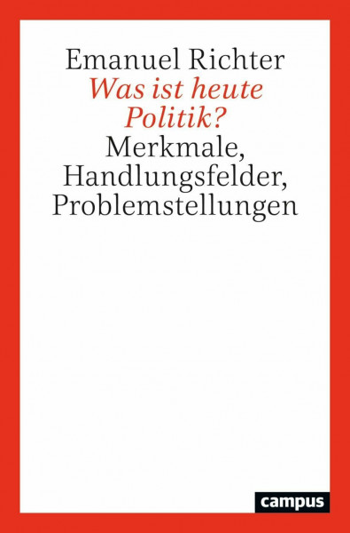 Was ist heute Politik?: Merkmale, Handlungsfelder, Problemstellungen
