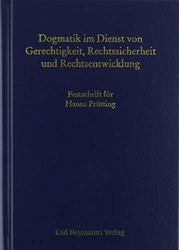 Dogmatik im Dienst von Gerechtigkeit, Rechtssicherheit und Rechtsentwicklung: Festschrift für Hans Prütting