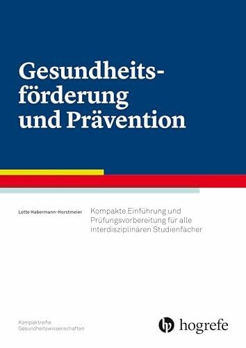 Gesundheitsförderung und Prävention: Kompakte Einführung und Prüfungsvorbereitung für alle interdisziplinären Studienfächer