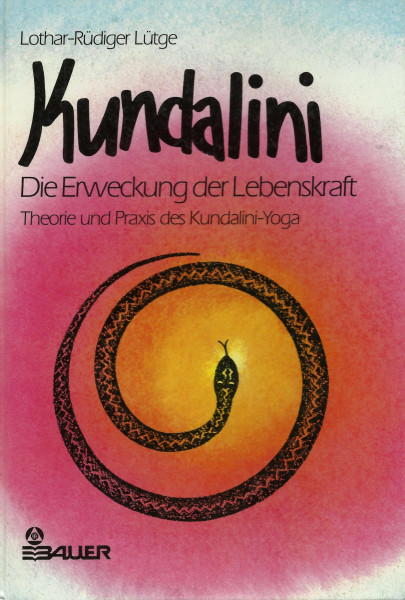 Kundalini. Die Erweckung der Lebenskraft. Theorie und Praxis des Kundalini- Yoga