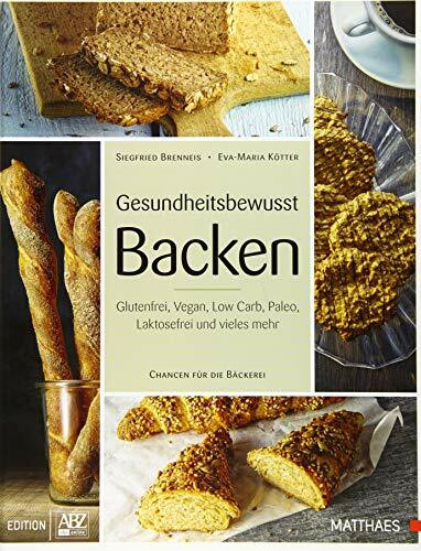 Gesundheitsbewusst Backen: Glutenfrei, Vegan, Low Carb, Paleo, Laktosefrei und vieles mehr - Chancen für die Bäckerei