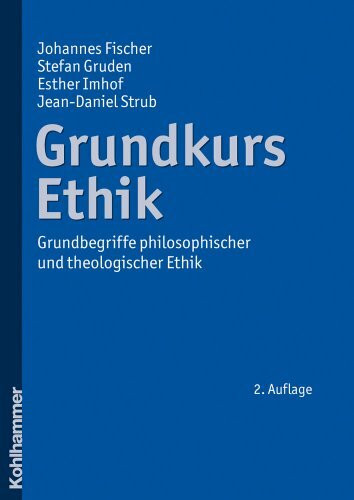 Grundkurs Ethik: Grundbegriffe philosophischer und theologischer Ethik