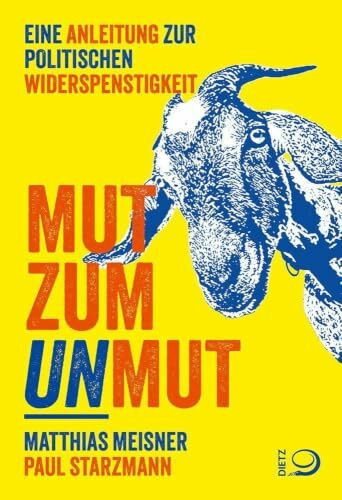 Mut zum Unmut: Eine Anleitung zur politischen Widerspenstigkeit