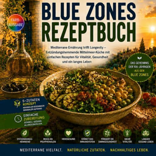 Blue Zones Rezeptbuch: Mediterrane Ernährung trifft Longevity – Entzündungshemmende Mittelmeer-Küche mit einfachen Rezepten für mehr Vitalität, Gesundheit & langes Leben