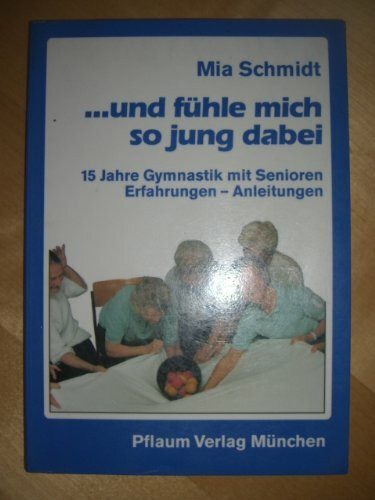 ... und fühle mich so jung dabei: 15 Jahre Gymnastik mit Senioren. Erfahrungen - Anleitungen (Pflaum Physiotherapie)