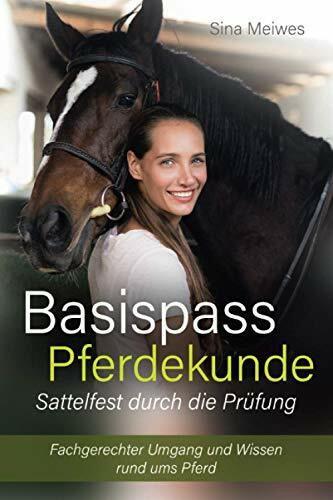 Basispass Pferdekunde – sattelfest durch die Prüfung Fachgerechter Umgang und Wissen rund ums Pferd