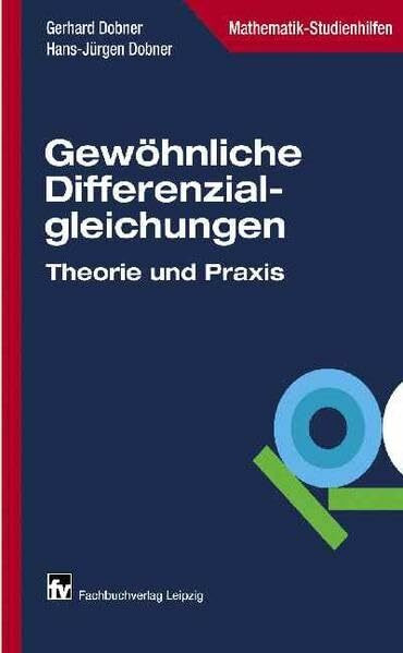 Gewöhnliche Differenzialgleichungen: Differenzialgleichungen in Theorie und Praxis