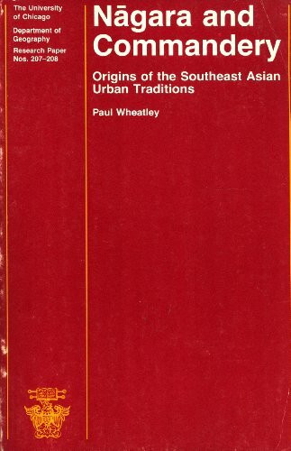 Nagara and Commandery: Origins of the Southeast Asian Urban Tradition (University of Chicago Geography Research Papers)