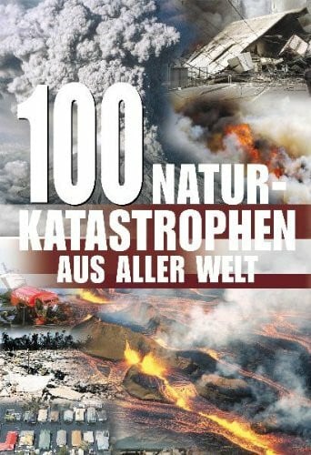 100 Naturkatatastrophen aus aller Welt