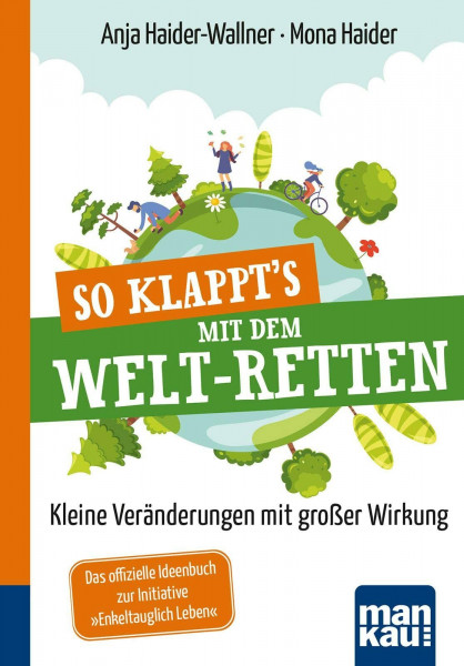 So klappt's mit dem Welt-Retten: Kompakt-Ratgeber: Kleine Veränderungen mit großer Wirkung. Das offizielle Ideenbuch zur Initiative "Enkeltauglich Leben"