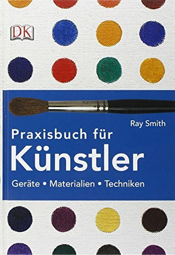 Praxisbuch für Künstler: Geräte, Materialien, Techniken