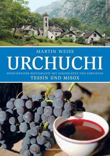 Urchuchi. Tessin und Misox: Südschweizer Restaurants mit Geschichten und Gerichten