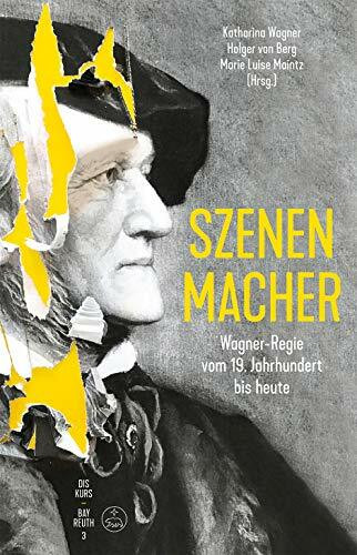 Szenen-Macher -Wagner-Regie vom 19. Jahrhundert bis heute-. Buch. Diskurs Bayreuth 3