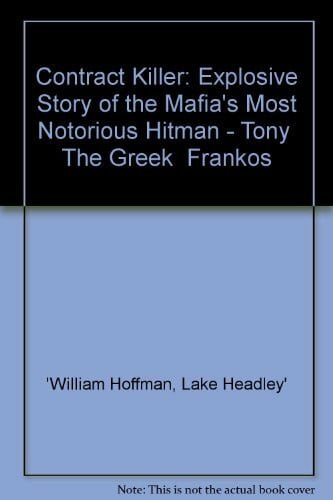 Contract Killer: Explosive Story of the Mafia's Most Notorious Hitman - Tony "The Greek" Frankos