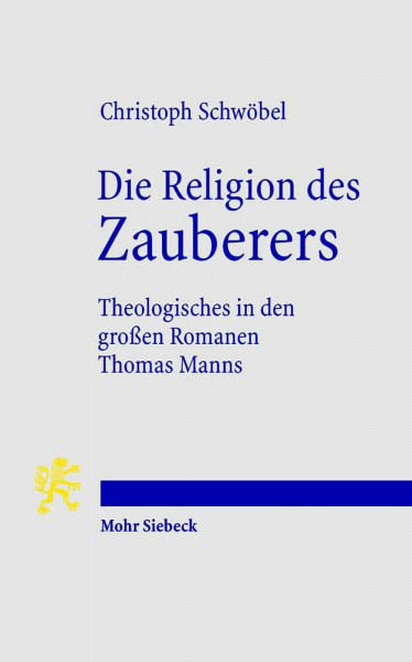 Die Religion des Zauberers: Theologisches in den großen Romanen Thomas Manns