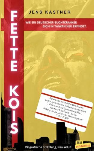 Fette Kois: Wie ein deutscher Suchtkranker sich in Taiwan neu erfindet: Zwischen Kulturschock und Neubeginn: Eine Abenteuergeschichte über die Kraft des Aufbruchs