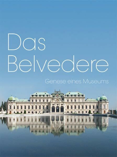 Das Belvedere: Genese eines Museums