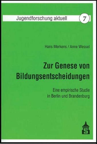 Zur Genese von Bildungsentscheidungen: Eine empirische Studie in Berlin und Brandenburg (Jugendforschung aktuell)