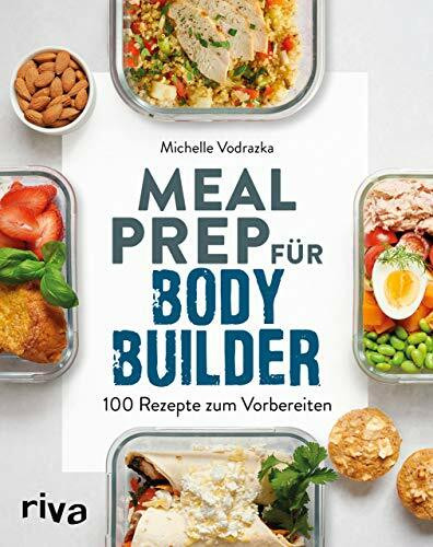 Meal Prep für Bodybuilder: 100 Rezepte zum Vorbereiten