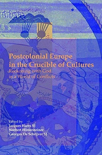 Postcolonial Europe in the Crucible of Cultures: Reckoning with God in a World of Conflicts. (Currents of Encounter 34)