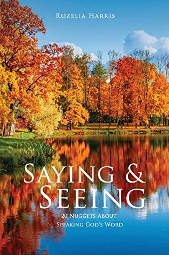 Saying & Seeing: 20 Nuggets About Speaking God's Word Saying & Seeing: 20 Nuggets About Speaking God's Word