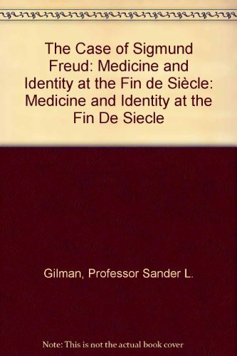 The Case of Sigmund Freud: Medicine and Identity at the Fin De Siecle: Medicine and Identity at the Fin de Siècle