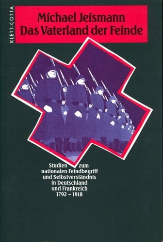 Das Vaterland der Feinde: Studien zum nationalen Feindbegriff und Selbstverständnis in Deutschland und Frankreich 1792-1918 Das Vaterland der Feinde: Studien zum nationalen Feindbegriff und Selbstverständnis in Deutschland und Frankreich 1792-1918
