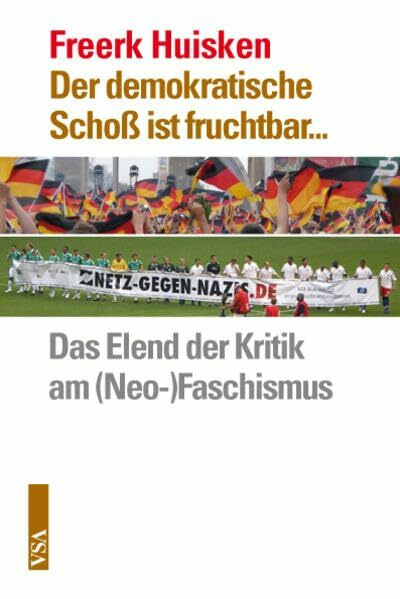 Der demokratische Schoß ist fruchtbar...: Das Elend mit der Kritik am (Neo-)Faschismus