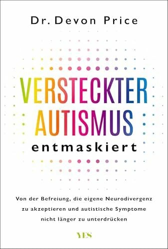 Versteckter Autismus entmaskiert: Von der Befreiung, die eigene Neurodivergenz zu akzeptieren und autistische Symptome nicht länger zu unterdrücken