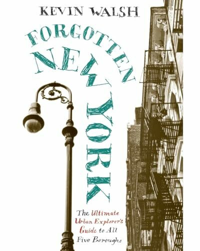 Forgotten New York: Views of a Lost Metropolis: Views of a Lost Metropolis – A Walking Tour and Guide to the Five Boroughs' Hidden Oddities and Historic Architecture
