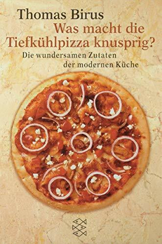Was macht die Tiefkühlpizza knusprig?: Die wundersamen Zutaten der modernen Küche: Die wundersamen Zutaten der modernen Küche. Mit e. Ernährungsratgeber v. Marie Schulze (Fischer Sachbücher)