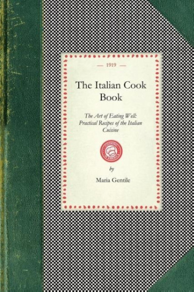 Italian Cook Book: The Art of Eating Well: Practical Recipes of the Italian Cuisine