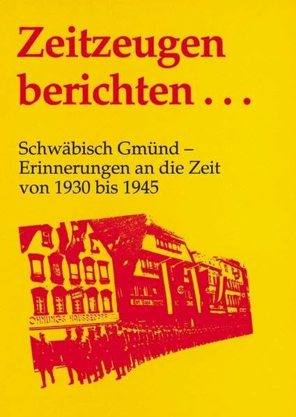 Zeitzeugen berichten...: Schwäbisch Gmünd - Erinnerungen an die Zeit von 1930 bis 1945