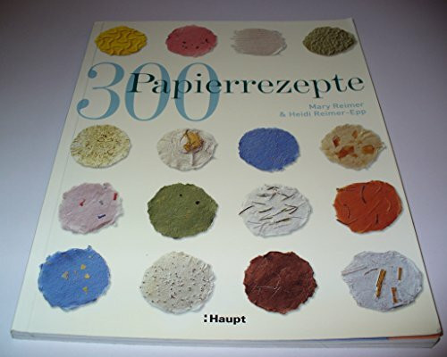 300 Papierrezepte: Kreative Ideen zum Papierschöpfen