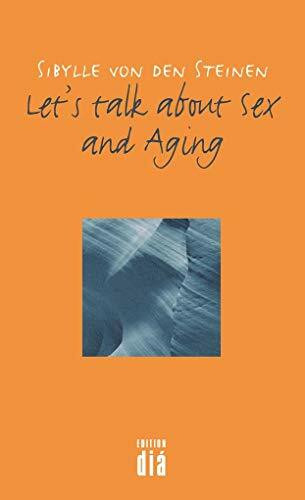 Let's talk about Sex - and Aging: Geschichten und Erfahrungen von Menschen in der Mitte ihres Lebens