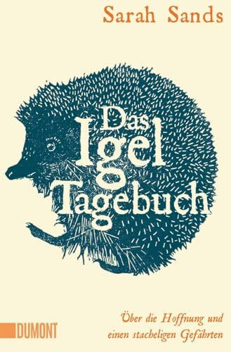 Das Igel-Tagebuch: Über die Hoffnung und einen stacheligen Gefährten