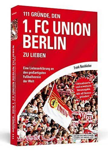 111 Gründe, den 1. FC Union Berlin zu lieben: Eine Liebeserklärung an den großartigsten Fußballverein der Welt - Aktualisierte und erweiterte Neuausgabe. Mit 11 Bonusgründen!