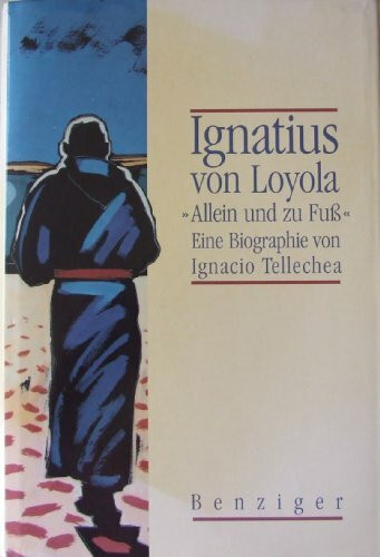 Ignatius von Loyola allein und zu Fuß. Eine Biographie