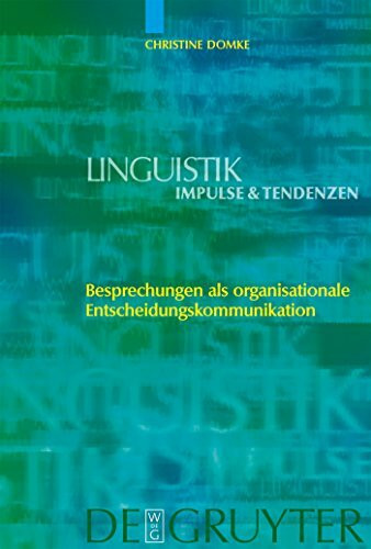 Besprechungen als organisationale Entscheidungskommunikation (Linguistik – Impulse & Tendenzen, 18)