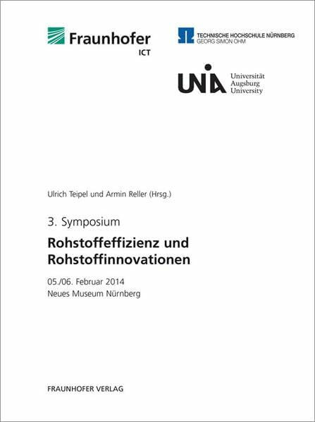 3. Symposium Rohstoffeffizienz und Rohstoffinnovationen: Hrsg.: Fraunhofer ICT, Pfinztal; Georg-Simon-Ohm Hochschule Nürnberg; Universität Augsburg