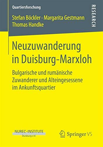 Neuzuwanderung in Duisburg-Marxloh: Bulgarische und rumänische Zuwanderer und Alteingesessene im Ankunftsquartier (Quartiersforschung)