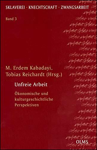 Unfreie Arbeit: Ökonomische und kulturgeschichtliche Perspektiven (Sklaverei – Knechtschaft – Zwangsarbeit)