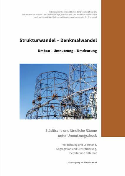 Strukturwandel - Denkmalwandel, Bd. 25: Umbau - Umnutzung - Umdeutung (Veröffentlichungen des Arbeitskreises Theorie und Lehre der Denkmalpflege e.V.)