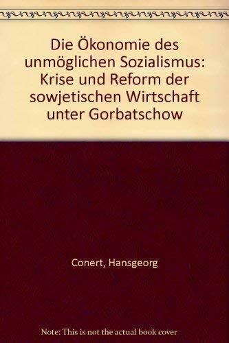 Die Ökonomie des unmöglichen Sozialismus. Krise und Reform der sowjetischen Wirtschaft unter Gorbatschow Die Ökonomie des unmöglichen Sozialismus. Krise und Reform der sowjetischen Wirtschaft unter Gorbatschow