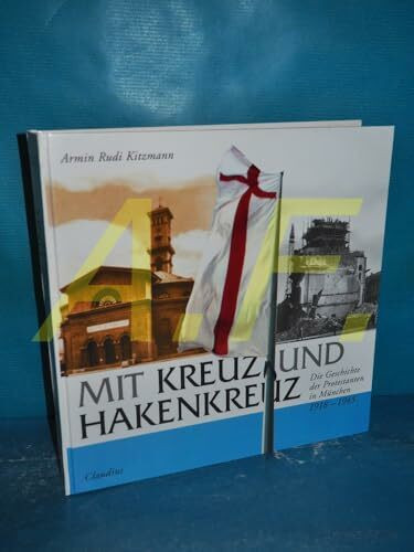 Mit Kreuz und Hakenkreuz: Die Geschichte der Protestanten in München 1918-1945