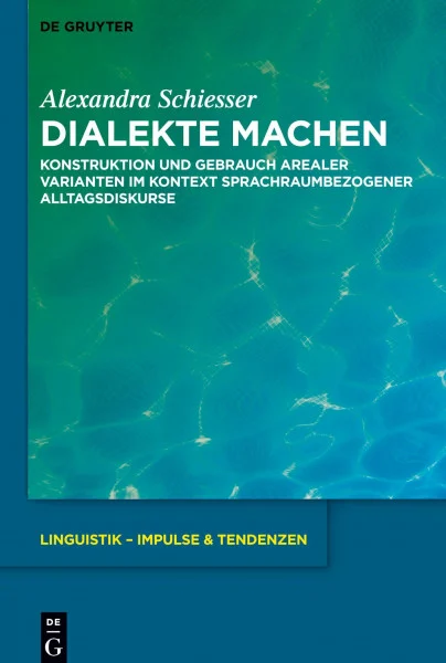 Dialekte machen: Konstruktion und Gebrauch arealer Varianten im Kontext sprachraumbezogener Alltagsdiskurse (Linguistik – Impulse & Tendenzen, 85, Band 85)